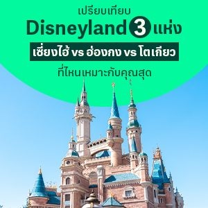 เปรียบเทียบสวนสนุก Disneyland 3 แห่ง เซี่ยงไฮ้ vs ฮ่องกง vs โตเกียว ที่ไหนเหมาะกับคุณที่สุด
