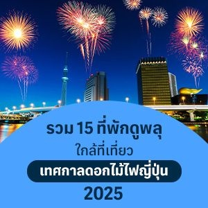 รวม 15 ที่พักดูพลุใกล้ที่เที่ยวเทศกาลดอกไม้ไฟญี่ปุ่น 2025