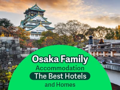 Family-Friendly Stays in Osaka: Top Hotels & Vacation Homes for Every Travel Style